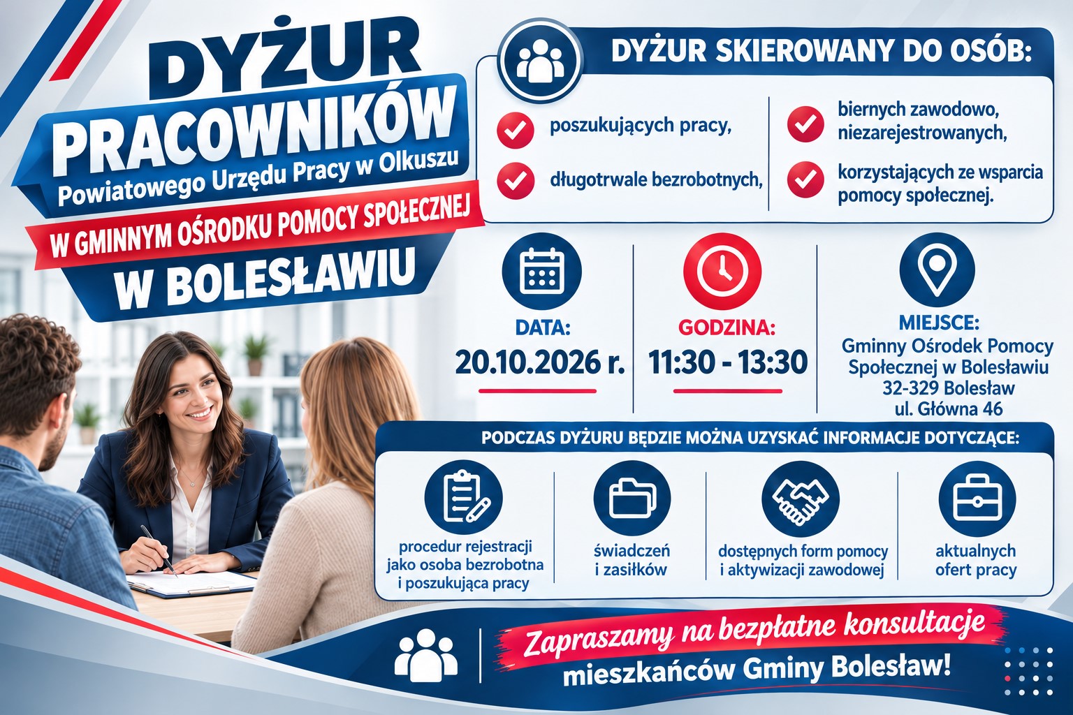 Pełna treść plakatu informacyjnego: Dyżur pracowników Powiatowego Urzędu Pracy w Olkuszu w Gminnym Ośrodku Pomocy Społecznej w Bolesławiu. Dyżur skierowany do osób: poszukujących pracy; długotrwale bezrobotnych; biernych zawodowo, niezarejestrowanych; korzystających ze wsparcia pomocy społecznej. Data: 20.10.2026 r. Godzina: 11:30 – 13:30. Miejsce: Gminny Ośrodek Pomocy Społecznej w Bolesławiu, ul. Główna 46, 32-329 Bolesław. Podczas dyżuru będzie można uzyskać informacje dotyczące: procedur rejestracji jako osoba bezrobotna i poszukująca pracy; świadczeń i zasiłków; dostępnych form pomocy i aktywizacji zawodowej; aktualnych ofert pracy. Zapraszamy na bezpłatne konsultacje mieszkańców Gminny Bolesław!